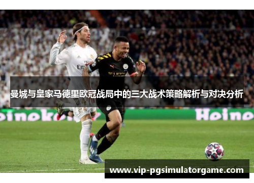 曼城与皇家马德里欧冠战局中的三大战术策略解析与对决分析