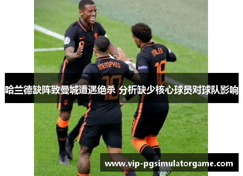 哈兰德缺阵致曼城遭遇绝杀 分析缺少核心球员对球队影响