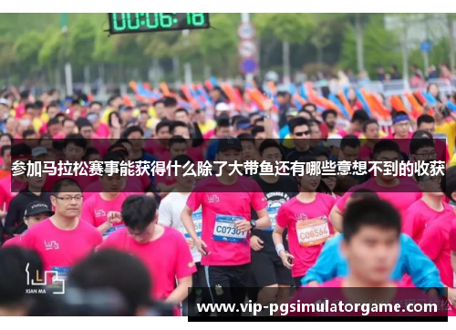 参加马拉松赛事能获得什么除了大带鱼还有哪些意想不到的收获