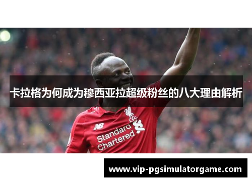 卡拉格为何成为穆西亚拉超级粉丝的八大理由解析