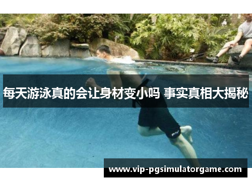 每天游泳真的会让身材变小吗 事实真相大揭秘