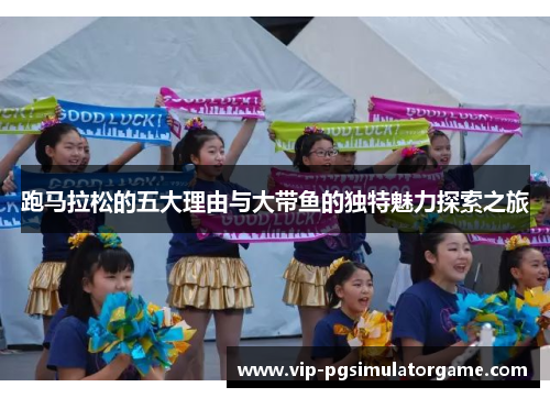 跑马拉松的五大理由与大带鱼的独特魅力探索之旅