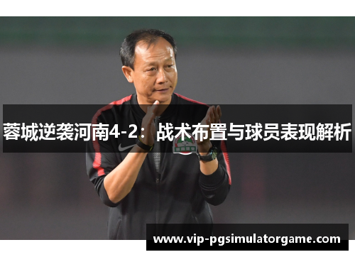 蓉城逆袭河南4-2：战术布置与球员表现解析