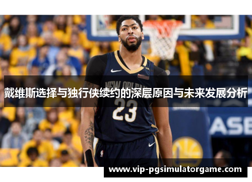 戴维斯选择与独行侠续约的深层原因与未来发展分析