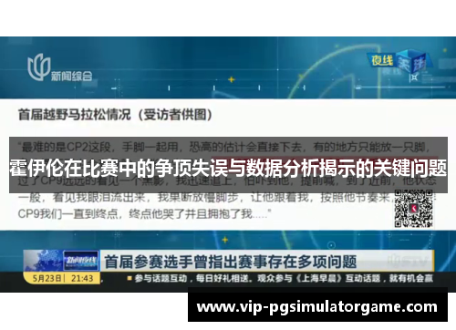 霍伊伦在比赛中的争顶失误与数据分析揭示的关键问题