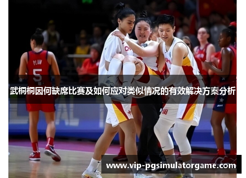 武桐桐因何缺席比赛及如何应对类似情况的有效解决方案分析