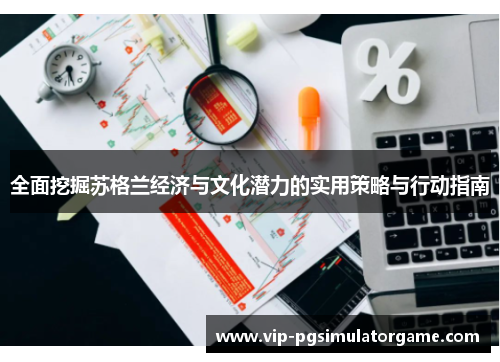 全面挖掘苏格兰经济与文化潜力的实用策略与行动指南